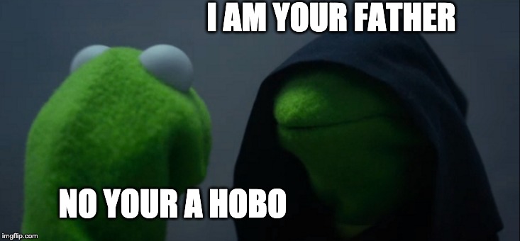 Evil Kermit | I AM YOUR FATHER; NO YOUR A HOBO | image tagged in memes,evil kermit | made w/ Imgflip meme maker
