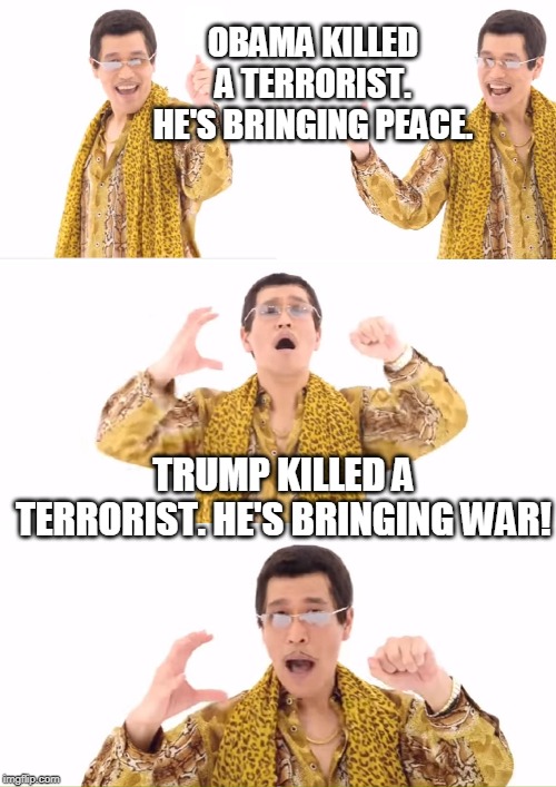 The Progressives' Approach to Foreign Policy | OBAMA KILLED A TERRORIST. HE'S BRINGING PEACE. TRUMP KILLED A TERRORIST. HE'S BRINGING WAR! | image tagged in memes,obama,trump,peace,war,terrorist | made w/ Imgflip meme maker
