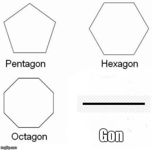 Pentagon Hexagon Octagon | Gon | image tagged in memes,pentagon hexagon octagon | made w/ Imgflip meme maker