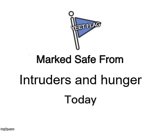 Marked Safe From Meme | Intruders and hunger YEET FLAG | image tagged in memes,marked safe from | made w/ Imgflip meme maker