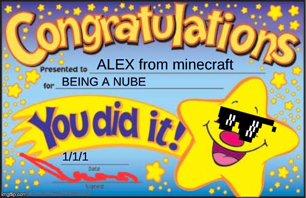 Happy Star Congratulations Meme | ALEX from minecraft; BEING A NUBE; 1/1/1 | image tagged in memes,happy star congratulations | made w/ Imgflip meme maker