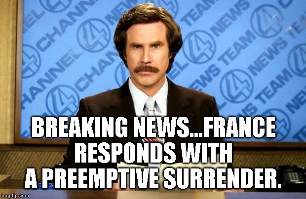 BREAKING NEWS | BREAKING NEWS...FRANCE RESPONDS WITH A PREEMPTIVE SURRENDER. | image tagged in breaking news | made w/ Imgflip meme maker