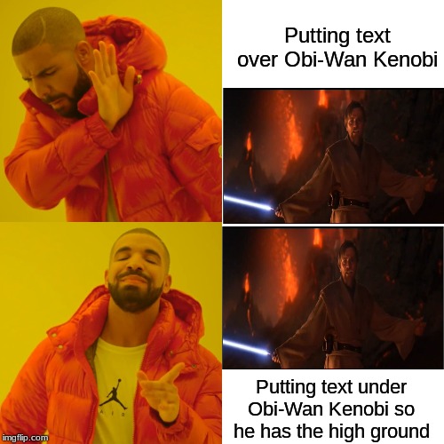 be nice to Obi-Wan Kenobi | Putting text over Obi-Wan Kenobi; Putting text under Obi-Wan Kenobi so he has the high ground | image tagged in memes,drake hotline bling,the high ground | made w/ Imgflip meme maker