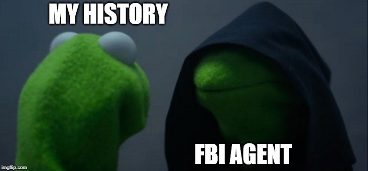 Evil Kermit | MY HISTORY; FBI AGENT | image tagged in memes,evil kermit | made w/ Imgflip meme maker