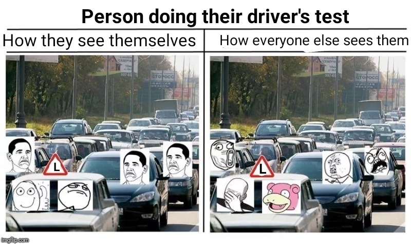 Or me driving. | image tagged in memes,funny,funny memes,latest | made w/ Imgflip meme maker