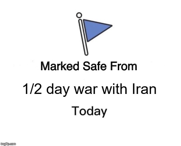 Marked Safe From Meme | 1/2 day war with Iran | image tagged in memes,marked safe from | made w/ Imgflip meme maker