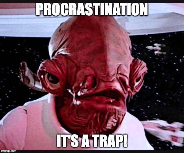 Procrastination. It's a trap | PROCRASTINATION; IT'S A TRAP! | image tagged in star wars,admiral ackbar,it's a trap,procrastination | made w/ Imgflip meme maker