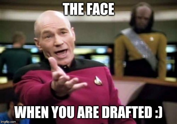 Picard Wtf | THE FACE; WHEN YOU ARE DRAFTED :) | image tagged in memes,picard wtf | made w/ Imgflip meme maker