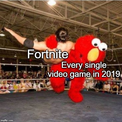 Elmo taking down Fortnite | Fortnite; Every single video game in 2019 | image tagged in elmo wrestling,funny,memes,fortnite,video games,2019 | made w/ Imgflip meme maker