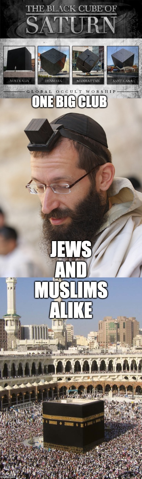 ONE BIG CLUB JEWS
AND
MUSLIMS
ALIKE | made w/ Imgflip meme maker