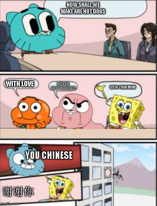 gumball meeting suggestion | HOW SHALL WE MAKE ARE HOT DOGS; WITH LOVE; WITH THE RIGHT INGREDIENTS; WITH YOUR MOM; YOU CHINESE; 谢谢你 | image tagged in gumball meeting suggestion | made w/ Imgflip meme maker