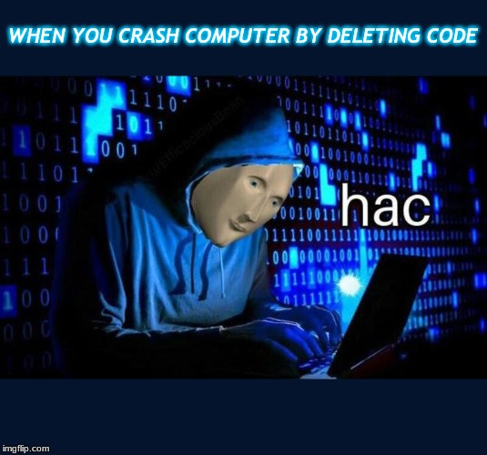 WHEN YOU CRASH COMPUTER BY DELETING CODE | made w/ Imgflip meme maker