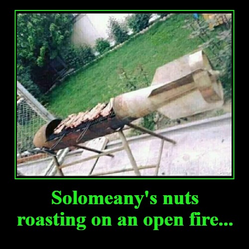 Solomeany's nuts roasting on an open fire | Solomeany's nuts roasting on an open fire... | | image tagged in funny,demotivationals,qasem soleimani,rocky mountain oysters,eat more bacon,bomb bomb bomb bomb bomb iran | made w/ Imgflip demotivational maker