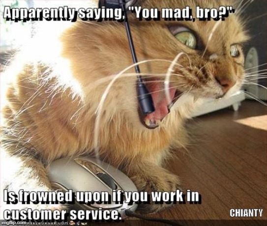 You mad | CHIANTY | image tagged in customer service | made w/ Imgflip meme maker