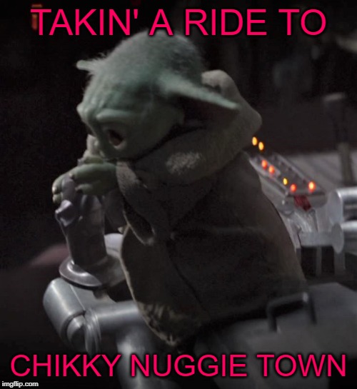 TAKIN' A RIDE TO; CHIKKY NUGGIE TOWN | image tagged in baby yoda,star wars yoda | made w/ Imgflip meme maker