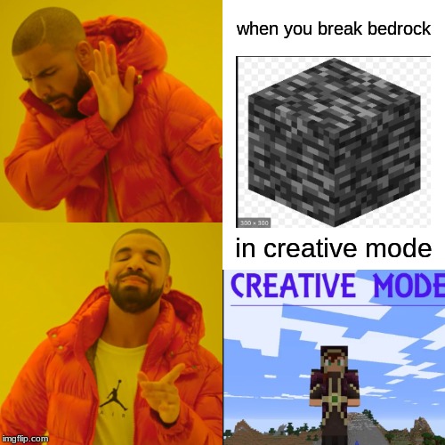 Drake Hotline Bling | when you break bedrock; in creative mode | image tagged in memes,drake hotline bling | made w/ Imgflip meme maker