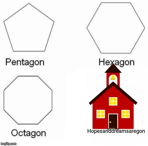 Pentagon Hexagon Octagon Meme | Hopesanddreamsaregon | image tagged in memes,pentagon hexagon octagon | made w/ Imgflip meme maker