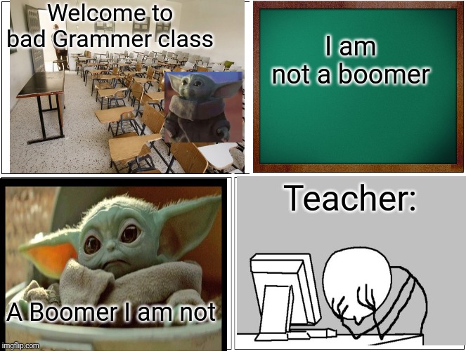 Blank Comic Panel 2x2 | Welcome to bad Grammer class; I am not a boomer; Teacher:; A Boomer I am not | image tagged in memes,blank comic panel 2x2 | made w/ Imgflip meme maker