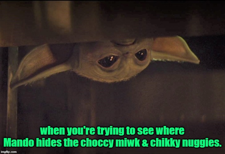 Sneaky Baby Yoda | when you're trying to see where Mando hides the choccy miwk & chikky nuggies. | image tagged in baby yoda,star wars yoda,yoda,star wars,mandalorian | made w/ Imgflip meme maker