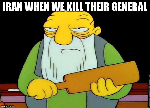 thats a paddlin general | IRAN WHEN WE KILL THEIR GENERAL | image tagged in memes,that's a paddlin' | made w/ Imgflip meme maker
