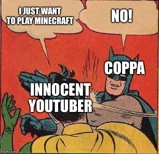 Batman Slapping Robin | I JUST WANT TO PLAY MINECRAFT; NO! COPPA; INNOCENT YOU TUBER | image tagged in memes,batman slapping robin | made w/ Imgflip meme maker