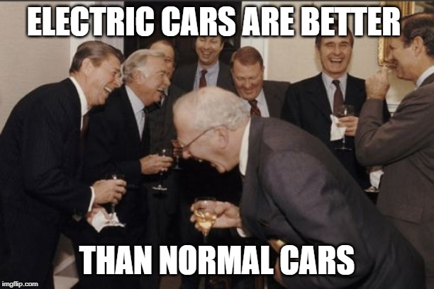 Laughing Men In Suits | ELECTRIC CARS ARE BETTER; THAN NORMAL CARS | image tagged in memes,laughing men in suits | made w/ Imgflip meme maker