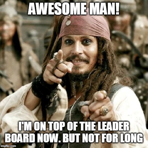 POINT JACK | AWESOME MAN! I'M ON TOP OF THE LEADER BOARD NOW. BUT NOT FOR LONG | image tagged in point jack | made w/ Imgflip meme maker