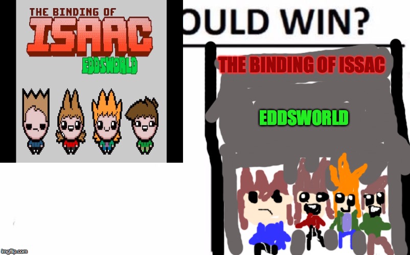 Who Would Win? | THE BINDING OF ISSAC; EDDSWORLD | image tagged in memes,who would win | made w/ Imgflip meme maker