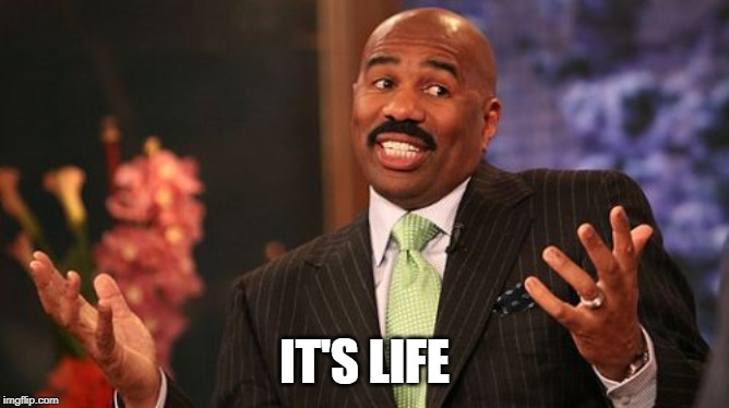 Steve Harvey Meme | IT'S LIFE | image tagged in memes,steve harvey | made w/ Imgflip meme maker