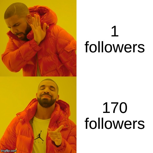 Drake Hotline Bling | 1 followers; 170 followers | image tagged in memes,drake hotline bling | made w/ Imgflip meme maker