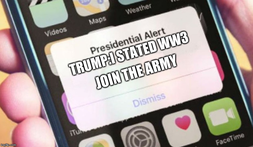 WWIII | TRUMP:I STATED WW3; JOIN THE ARMY | image tagged in memes,presidential alert | made w/ Imgflip meme maker