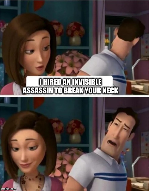 Flawed Logic (blank) | I HIRED AN INVISIBLE ASSASSIN TO BREAK YOUR NECK | image tagged in flawed logic blank | made w/ Imgflip meme maker