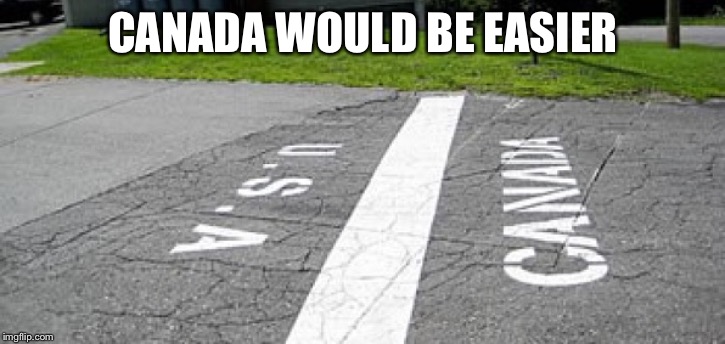 CANADA WOULD BE EASIER | made w/ Imgflip meme maker