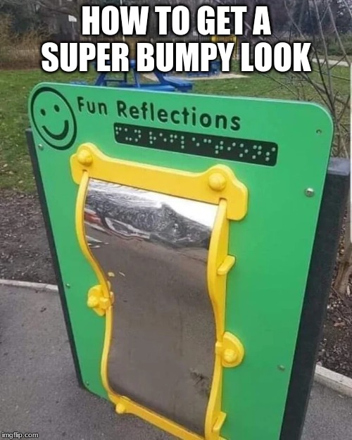 You had one job, playground | HOW TO GET A SUPER BUMPY LOOK | image tagged in memes,you had one job,oof,mirror,woah | made w/ Imgflip meme maker