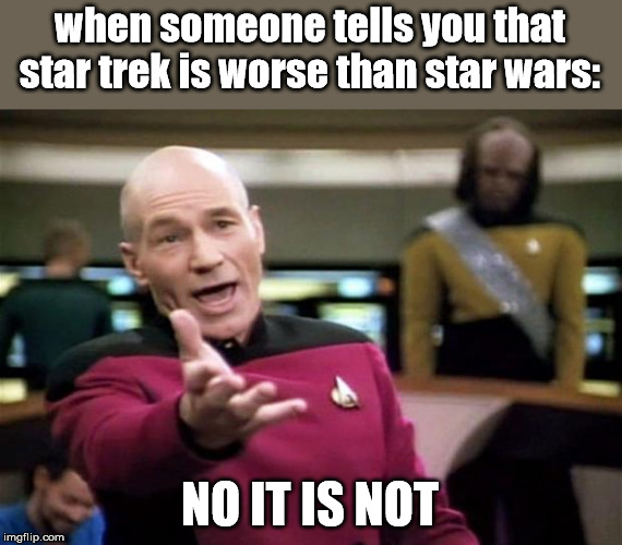 startrek | when someone tells you that star trek is worse than star wars:; NO IT IS NOT | image tagged in startrek | made w/ Imgflip meme maker