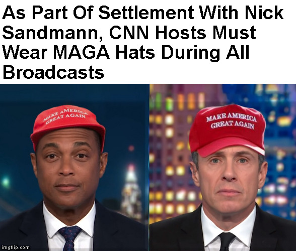 Fredo Friday Presents: Settlement of Covington Lawsuit | As Part Of Settlement With Nick
Sandmann, CNN Hosts Must
Wear MAGA Hats During All
Broadcasts | image tagged in memes,covington,nick sandmann,fredo friday,chris cuomo | made w/ Imgflip meme maker
