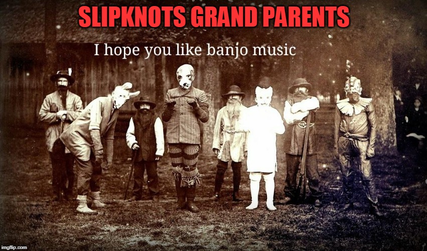 SLIPKNOTS GRAND PARENTS | image tagged in slipknot,metal | made w/ Imgflip meme maker