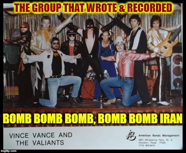 That's me on the left with the yellow scarf. | THE GROUP THAT WROTE & RECORDED; BOMB BOMB BOMB, BOMB BOMB IRAN | image tagged in vince vance,bomb iran,vince vance and the valiants,1980s,propaganda,parody | made w/ Imgflip meme maker