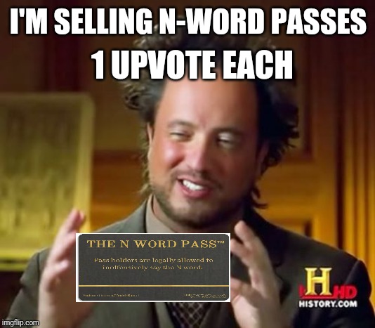 The N-Word pass shop | 1 UPVOTE EACH; I'M SELLING N-WORD PASSES | image tagged in nigga,word,pass,shop | made w/ Imgflip meme maker