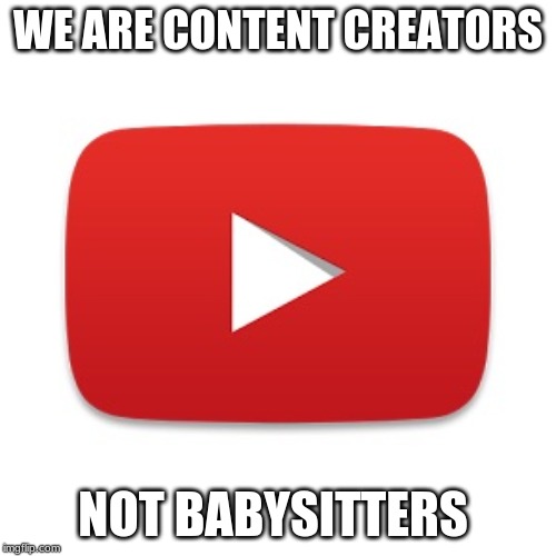 Youtube | WE ARE CONTENT CREATORS; NOT BABYSITTERS | image tagged in youtube | made w/ Imgflip meme maker