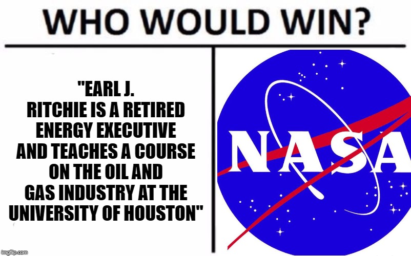 Why do I keep repeating the "97% consensus" climate change figure? Because NASA does. I'm not smarter than them. Neither are you | "EARL J. RITCHIE IS A RETIRED ENERGY EXECUTIVE AND TEACHES A COURSE ON THE OIL AND GAS INDUSTRY AT THE UNIVERSITY OF HOUSTON" | image tagged in memes,who would win,climate change,global warming,nasa,science | made w/ Imgflip meme maker
