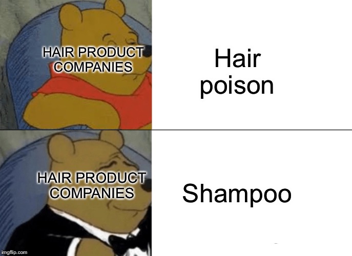 Tuxedo Winnie The Pooh Meme | Hair poison; HAIR PRODUCT COMPANIES; Shampoo; HAIR PRODUCT COMPANIES | image tagged in memes,tuxedo winnie the pooh | made w/ Imgflip meme maker