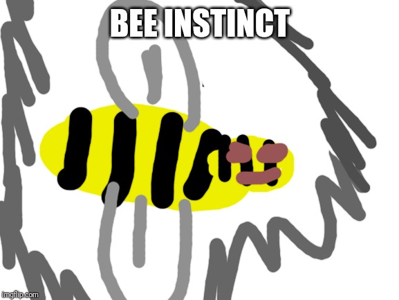 Blank White Template | BEE INSTINCT | image tagged in blank white template | made w/ Imgflip meme maker