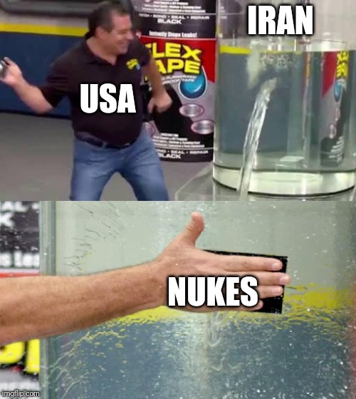 Flex Tape | IRAN; USA; NUKES | image tagged in flex tape,iran,usa,nukes | made w/ Imgflip meme maker
