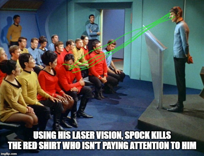 Pay Attention to the Vulcan! | USING HIS LASER VISION, SPOCK KILLS THE RED SHIRT WHO ISN'T PAYING ATTENTION TO HIM | image tagged in star trek meeting | made w/ Imgflip meme maker