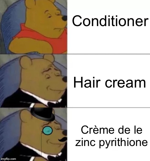 Fancy pooh | Conditioner; Hair cream; Crème de le zinc pyrithione | image tagged in fancy pooh | made w/ Imgflip meme maker