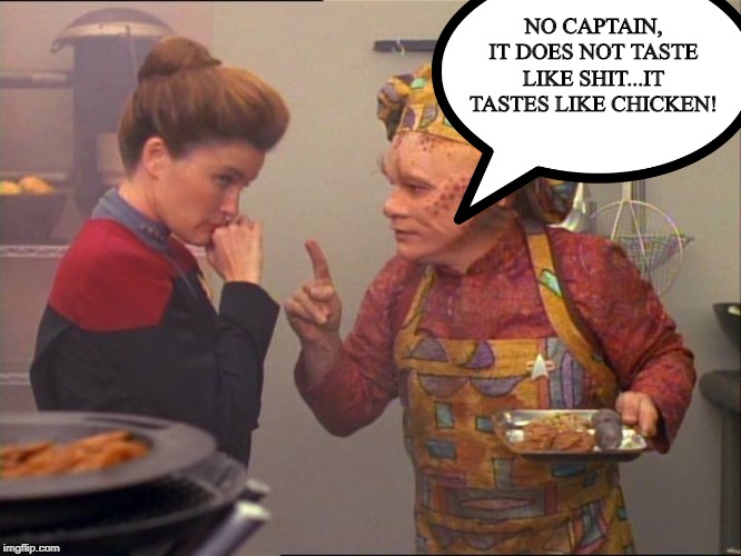 Nelix Knows His Flavors | NO CAPTAIN, IT DOES NOT TASTE LIKE SHIT...IT TASTES LIKE CHICKEN! | image tagged in nelix,star trek | made w/ Imgflip meme maker