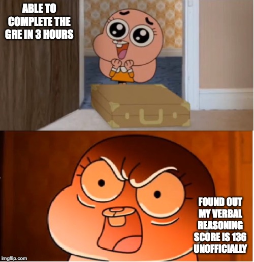 GRE | ABLE TO COMPLETE THE GRE IN 3 HOURS; FOUND OUT MY VERBAL REASONING SCORE IS 136 UNOFFICIALLY | image tagged in gumball - anais false hope meme,gre,exam,memes | made w/ Imgflip meme maker