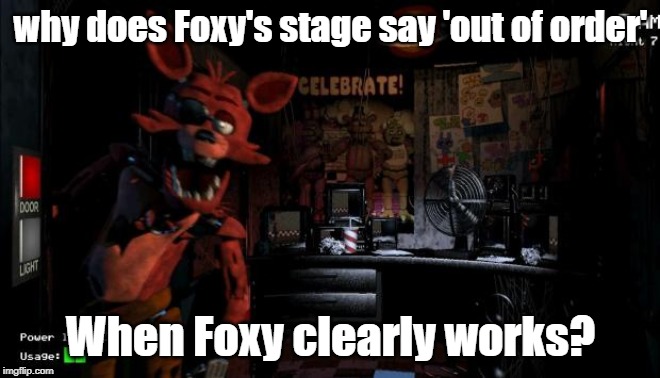 Foxy Five Nights at Freddy's |  why does Foxy's stage say 'out of order'; When Foxy clearly works? | image tagged in foxy five nights at freddy's | made w/ Imgflip meme maker