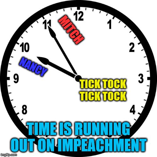 Impeachment Clock | MITCH; NANCY; TICK TOCK
TICK TOCK; TIME IS RUNNING OUT ON IMPEACHMENT | image tagged in clock,memes | made w/ Imgflip meme maker